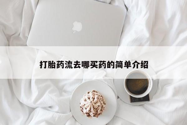 堕胎药购买微信打胎药流去哪买药的简单介绍