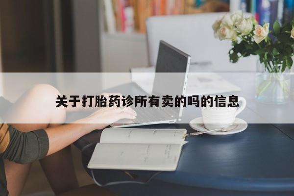 堕胎药购买微信关于打胎药诊所有卖的吗的信息