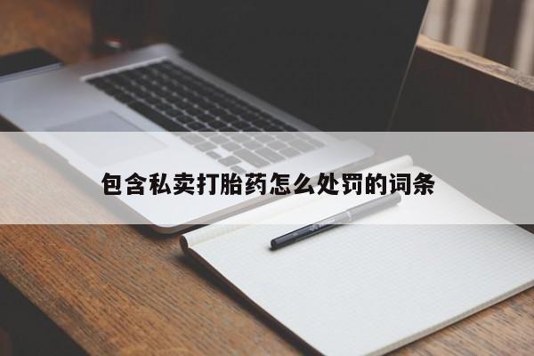 堕胎药购买微信包含私卖打胎药怎么处罚的词条