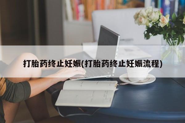 堕胎药购买微信打胎药终止妊娠(打胎药终止妊娠流程)