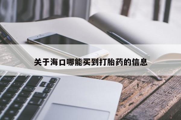 堕胎药购买微信关于海口哪能买到打胎药的信息