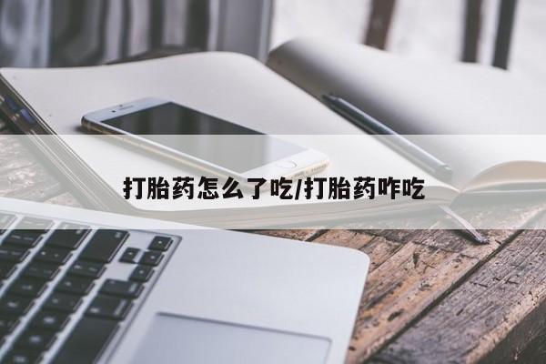 堕胎药购买微信打胎药怎么了吃/打胎药咋吃